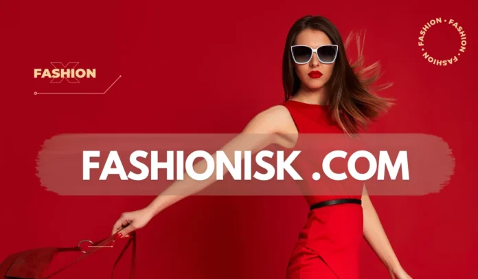 Exploring Fashionisk.com: Your Premier Destination for Fashion, Beauty, Culture, and Lifestyle